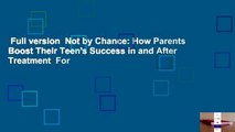 Full version  Not by Chance: How Parents Boost Their Teen's Success In and After Treatment  For