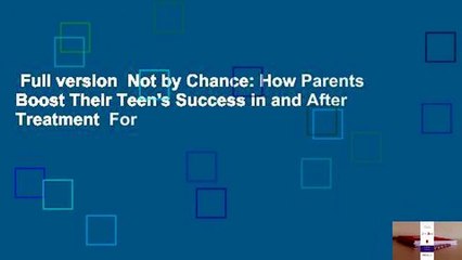 Full version  Not by Chance: How Parents Boost Their Teen's Success In and After Treatment  For