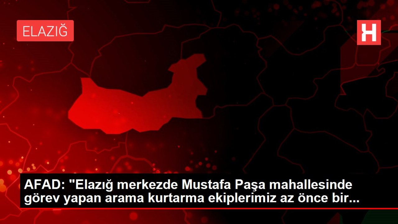 AFAD: "Elazığ merkezde Mustafa Paşa mahallesinde görev yapan arama kurtarma ekiplerimiz az önce bir...