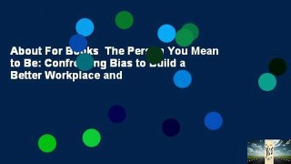 About For Books  The Person You Mean to Be: Confronting Bias to Build a Better Workplace and