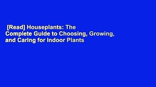 [Read] Houseplants: The Complete Guide to Choosing, Growing, and Caring for Indoor Plants