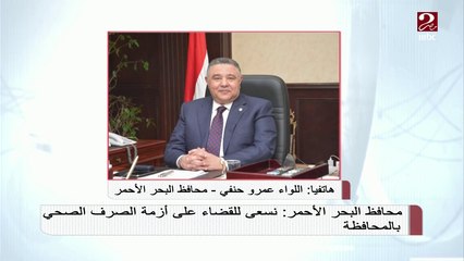 محافظ البحر الأحمر : نسعي للقضاء على أزمة الصرف الصحي بالمحافظة