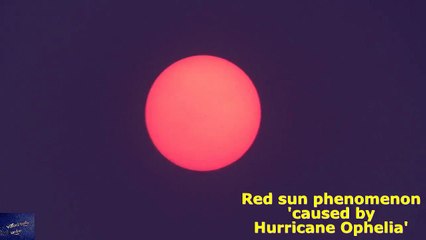 Red Sun phenomenon seen across Europe hurricane Ophelia