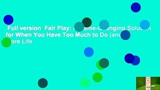 Full version  Fair Play: A Game-Changing Solution for When You Have Too Much to Do (and More Life