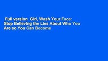 Full version  Girl, Wash Your Face: Stop Believing the Lies About Who You Are so You Can Become