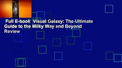 Full E-book  Visual Galaxy: The Ultimate Guide to the Milky Way and Beyond  Review