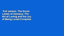 Full version  The Seven Levels of Intimacy: The Art of Loving and the Joy of Being Loved Complete