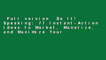 Full version  Do It! Speaking: 77 Instant-Action Ideas to Market, Monetize, and Maximize Your