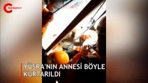 2,5 yaşındaki Yüsra Yıldız'ın annesinin kurtarılma anı kamerada