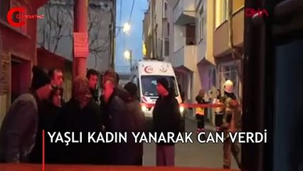 Yaşlı kadın yanarak hayatını kaybetti