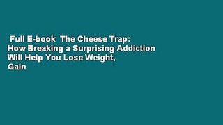 Full E-book  The Cheese Trap: How Breaking a Surprising Addiction Will Help You Lose Weight, Gain