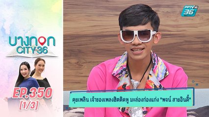 บางกอก City เลขที่ 36 | เปิดที่มาเพลงฮิต “มะล่องก่องแก่ง”พจน์ สายอินดี้ | 27 ม.ค. 63 (1/3)