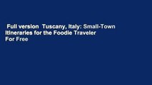 Full version  Tuscany, Italy: Small-Town Itineraries for the Foodie Traveler  For Free