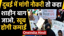 CAA Protest: Dubai में मांगी नौकरी तो Company बोली- Shaheen bagh जाओ, खूब होगी कमाई। Oneindia Hindi