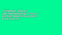 Full Version  Sisters in Law: How Sandra Day O'Connor and Ruth Bader Ginsburg Went to the Supreme