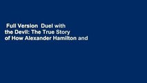 Full Version  Duel with the Devil: The True Story of How Alexander Hamilton and Aaron Burr Teamed