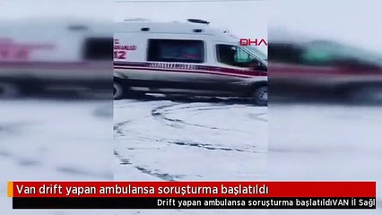 Van drift yapan ambulansa soruşturma başlatıldı