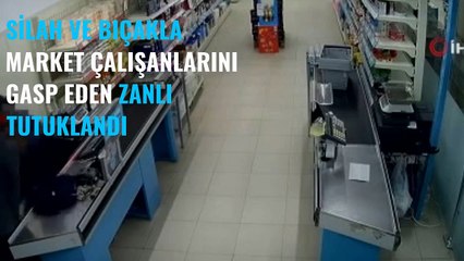 Silah ve bıçakla market çalışanlarını gasp eden zanlı tutuklandı
