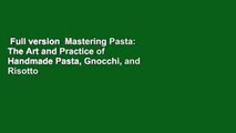 Full version  Mastering Pasta: The Art and Practice of Handmade Pasta, Gnocchi, and Risotto