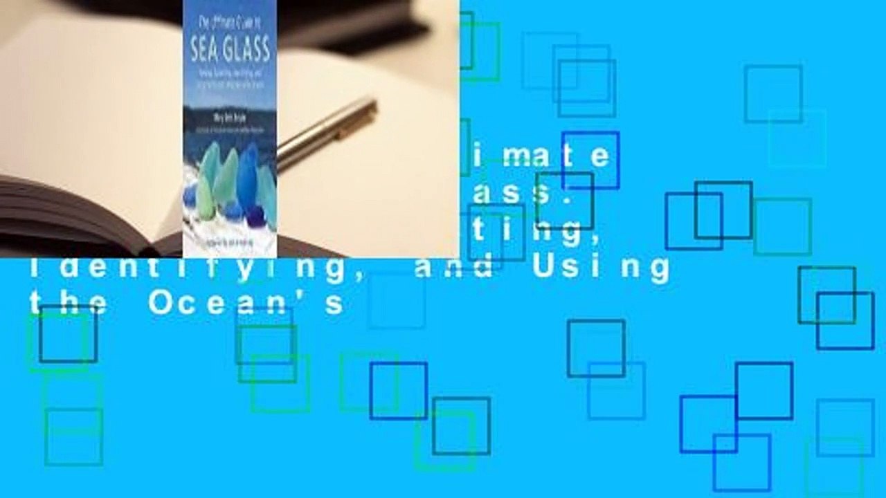 [Read] The Ultimate Guide to Sea Glass: Finding, Collecting, Identifying, and Using the Ocean's