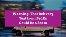 Warning: That Delivery Text from FedEx Could Be a Scam