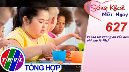 Vì sao trẻ không ăn vẫn béo phì sau lễ Tết? | Sống khỏe mỗi ngày - Kỳ 627