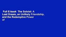 Full E-book  The Soloist: A Lost Dream, an Unlikely Friendship, and the Redemptive Power of