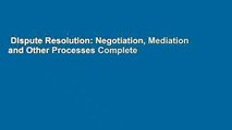 Dispute Resolution: Negotiation, Mediation and Other Processes Complete