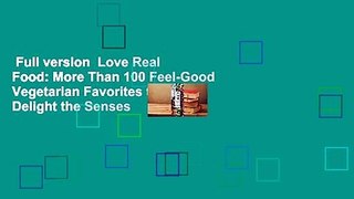 Full version  Love Real Food: More Than 100 Feel-Good Vegetarian Favorites to Delight the Senses
