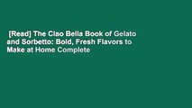 [Read] The Ciao Bella Book of Gelato and Sorbetto: Bold, Fresh Flavors to Make at Home Complete