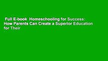 Full E-book  Homeschooling for Success: How Parents Can Create a Superior Education for Their