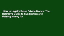 How to Legally Raise Private Money: The Definitive Guide to Syndication and Raising Money for