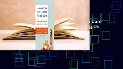 About For Books  The American Health Care Paradox: Why Spending More is Getting Us Less  For Online