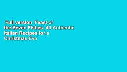 Full version  Feast of the Seven Fishes: 40 Authentic Italian Recipes for a Christmas Eve