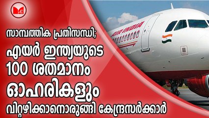 സാമ്പത്തിക പ്രതിസന്ധി; എയർ ഇന്ത്യയുടെ 100 ശതമാനം ഓഹരികളും വിറ്റഴിക്കാനൊരുങ്ങി കേന്ദ്രസർക്കാർ