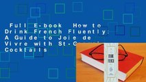 Full E-book  How to Drink French Fluently: A Guide to Joie de Vivre with St-Germain Cocktails