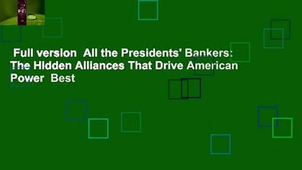 Full version  All the Presidents' Bankers: The Hidden Alliances That Drive American Power  Best