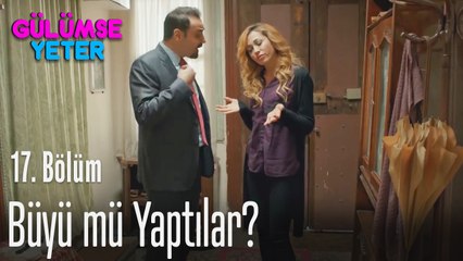 Yoksa bana büyü mü yaptılar? - Gülümse Yeter 17. Bölüm