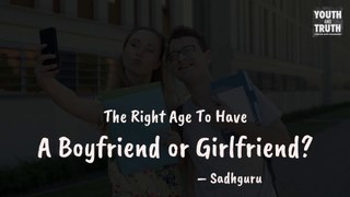 The Right Age To Have A Boyfriend or Girlfriend؟ – Sadhguru