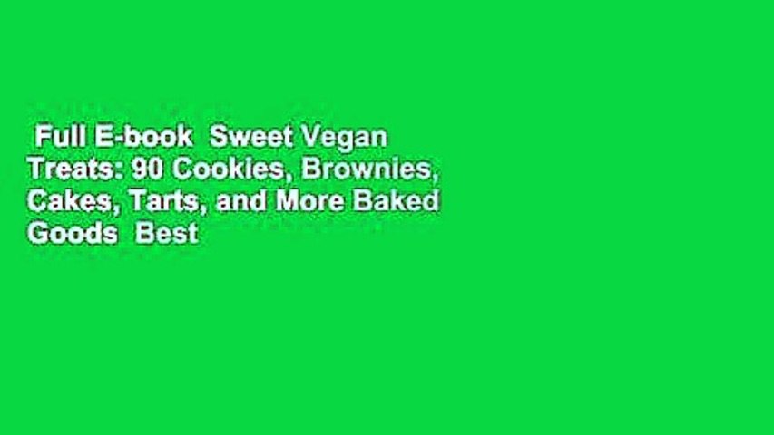 Full E-book  Sweet Vegan Treats: 90 Cookies, Brownies, Cakes, Tarts, and More Baked Goods  Best