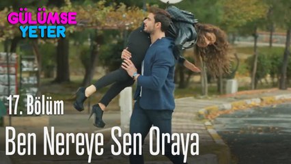 Ben nereye sen oraya - Gülümse Yeter 17. Bölüm