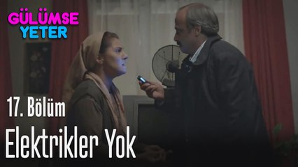 Elektrikler yok - Gülümse Yeter 17. Bölüm