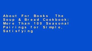 About For Books  The Soup & Bread Cookbook: More Than 100 Seasonal Pairings for Simple, Satisfying