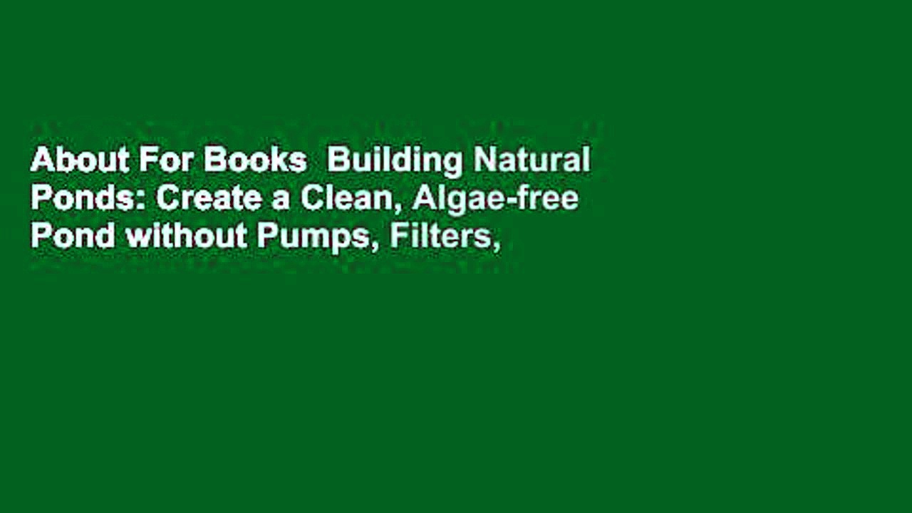About For Books  Building Natural Ponds: Create a Clean, Algae-free Pond without Pumps, Filters,