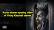 Karan Johar shares spooky video of Vicky Kaushal starrer 'Bhoot : Part One - The Haunted Ship'
