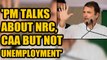 Rahul Gandhi corners PM Modi on unemployment, says only talks about CAA & NRC