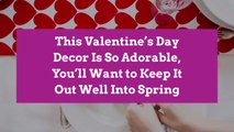 This Valentine’s Day Decor Is So Adorable, You’ll Want to Keep It Out Well Into Spring