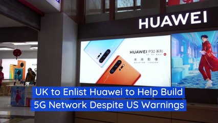 UK to Enlist Huawei to Help Build 5G Network Despite US Warnings
