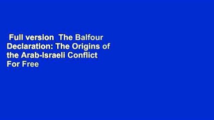 Full version  The Balfour Declaration: The Origins of the Arab-Israeli Conflict  For Free