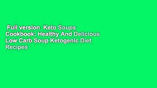 Full version  Keto Soups Cookbook: Healthy And Delicious Low Carb Soup Ketogenic Diet Recipes